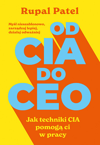 okładka od CIA do CEO. Jak techniki CIA pomogą ci w pracy książka | Rupal Patel