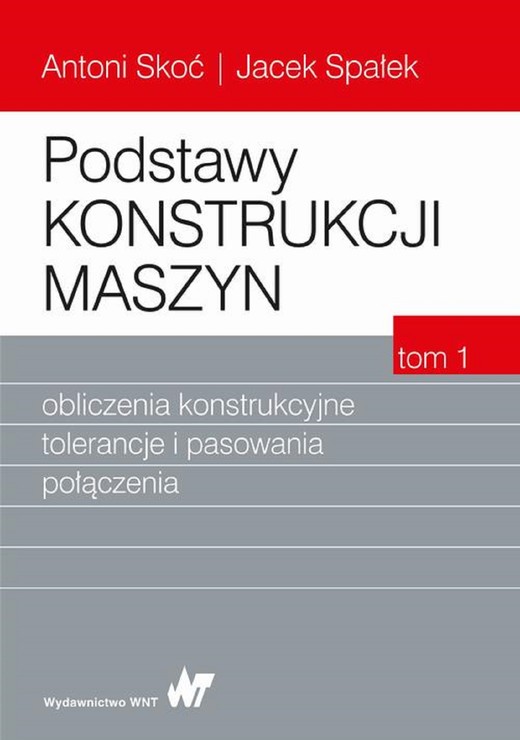 okładka Podstawy konstrukcji maszyn Tom 1. Obliczenia konstrukcyjne, tolerancje i pasowania połączenia ebook | pdf | Antoni Skoć, Jacek Spałek