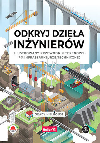 okładka Odkryj dzieła inżynierów. Ilustrowany przewodnik terenowy po infrastrukturze technicznej książka