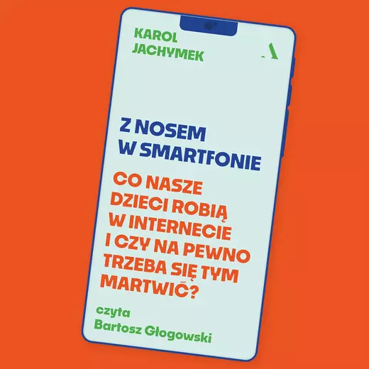 okładka Z nosem w smartfonie. Co nasze dzieci robią w internecie i czy na pewno trzeba się tym martwić? audiobook | MP3 | Karol Jachymek