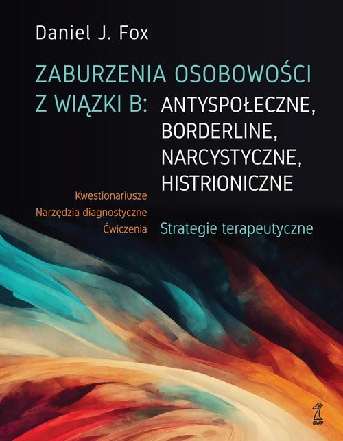 okładka Zaburzenia osobowości z wiązki B: antyspołeczne, borderline, narcystyczne, histroniczne. Strategie terapeutyczne książka | Fox DanielJ.