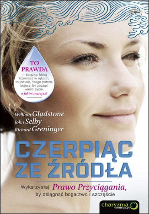 okładka Czerpiąc ze źródła. Wykorzystaj Prawo Przyciągania, by osiągnąć bogactwo i szczęście ebook | epub, mobi, pdf | John Selby, Richard Greninger, William Gladstone