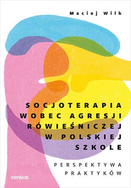 okładka Socjoterapia wobec agresji rówieśniczej w polskiej szkole. Perspektywa praktyków ebook | epub, mobi, pdf | dr Maciej Wilk