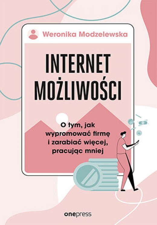okładka Internet możliwości. O tym, jak wypromować firmę i zarabiać więcej, pracując mniej ebook | epub, mobi, pdf | Weronika Modzelewska