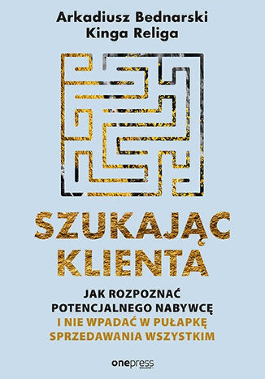 okładka Szukając klienta. Jak rozpoznać potencjalnego nabywcę i nie wpadać w pułapkę sprzedawania wszystkim ebook | epub, mobi, pdf | Arkadiusz Bednarski, Kinga Religa