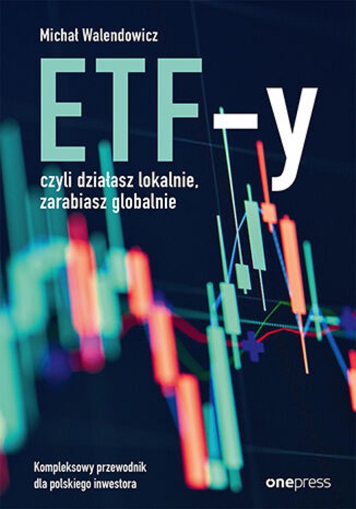 okładka ETF-y, czyli działasz lokalnie, zarabiasz globalnie. Kompleksowy przewodnik dla polskiego inwestora ebook | epub, mobi, pdf | Michał Walendowicz