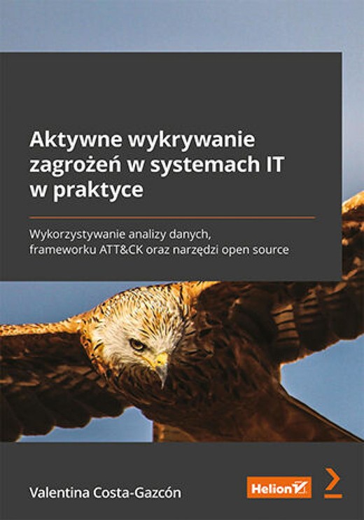 okładka Aktywne wykrywanie zagrożeń w systemach IT w praktyce. Wykorzystywanie analizy danych, frameworku ATT&CK oraz narzędzi open source ebook | epub, mobi, pdf | Valentina Costa-Gazcón
