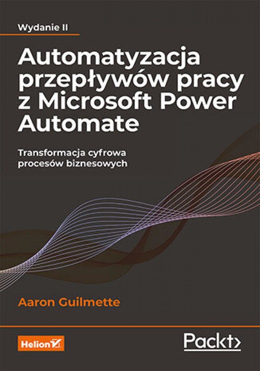 okładka Automatyzacja przepływów pracy z Microsoft Power Automate. Transformacja cyfrowa procesów biznesowych. Wydanie II ebook | epub, mobi, pdf | Aaron Guilmette