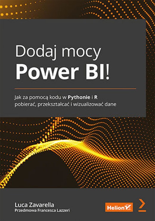 okładka Dodaj mocy Power BI! Jak za pomocą kodu w Pythonie i R pobierać, przekształcać i wizualizować dane ebook | epub, mobi, pdf | Luca Zavarella, Francesca Lazzeri