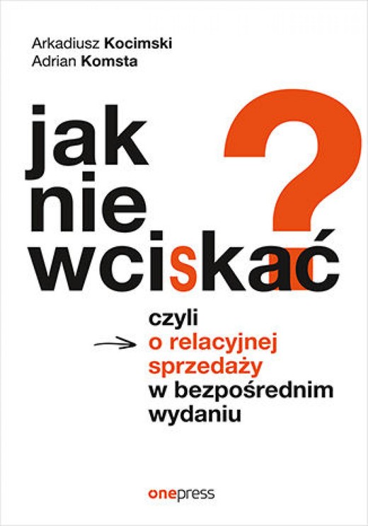 okładka Jak nie wciskać? Czyli o relacyjnej sprzedaży w bezpośrednim wydaniu ebook | epub, mobi, pdf | Arkadiusz Kocimski, Adrian Komsta