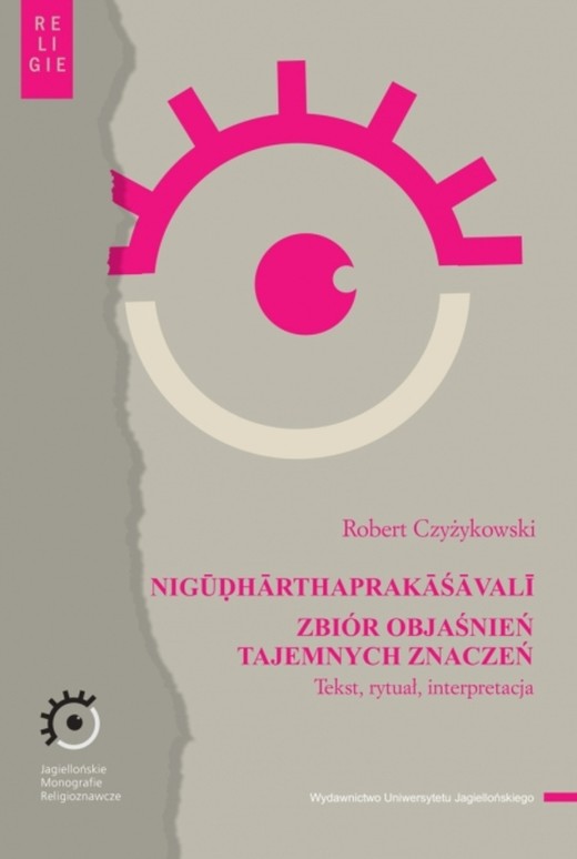 okładka NIGŪḌHĀRTHAPRAKĀŚĀVALĪ. Zbiór objaśnień tajemnych znaczeń. Tekst, rytuał, interpretacja. Jagiellońskie Monografie Religioznawcze książka | Czyżykowski Robert