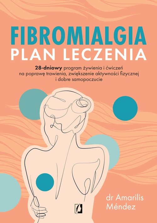 okładka Fibromialgia. Plan leczenia 28-dniowy program żywienia i ćwiczeń na poprawę trawienia, zwiększenie aktywności fizycznej i dobre książka