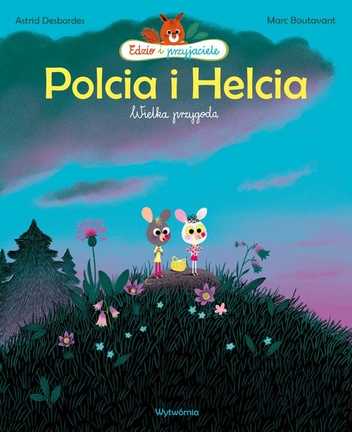okładka Polcia i Helcia. Wielka przygoda. Edzio i przyjaciele książka | Astrid Desbordes, Marc Boutavant