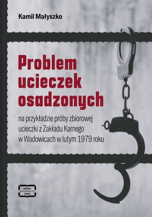 okładka Problem ucieczek osadzonych na przykładzie próby zbiorowej ucieczki z Zakładu Karnego w Wadowicach w lutym 1979 roku książka