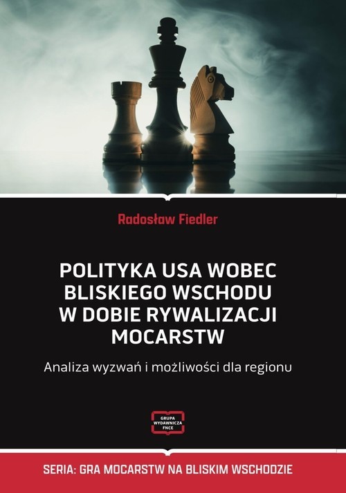 okładka Polityka USA wobec Bliskiego Wschodu w dobie rywalizacji mocarstw Analiza wyzwań i możliwości dla regionu książka