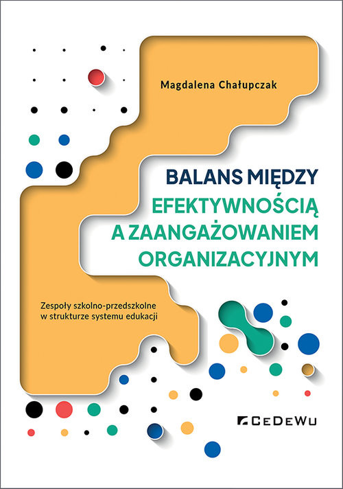 okładka Balans między efektywnością a zaangażowaniem organizacyjnym Zespoły szkolno-przedszkolne w strukturze systemu edukacji książka