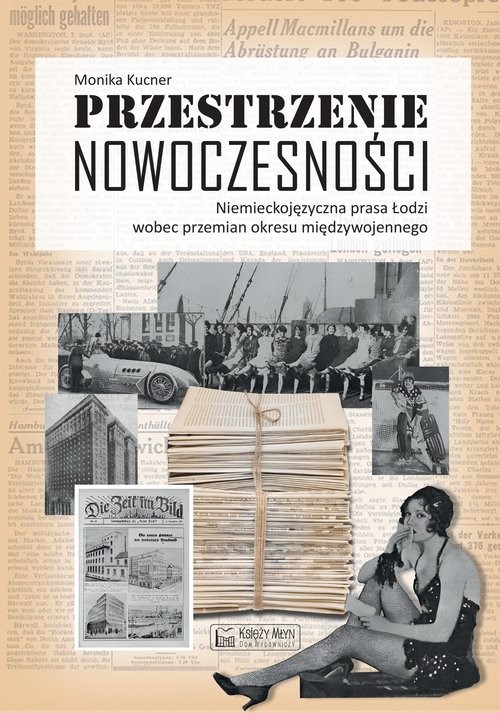 okładka Przestrzenie nowoczesności Niemieckojęzyczna prasa Łodzi wobec przemian okresu międzywojennego książka | Monika Kucner