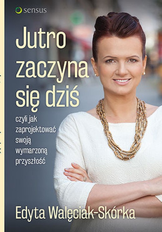 okładka Jutro zaczyna się dziś, czyli jak zaprojektować swoją wymarzoną przyszłość audiobook | MP3 | Edyta Walęciak-Skórka