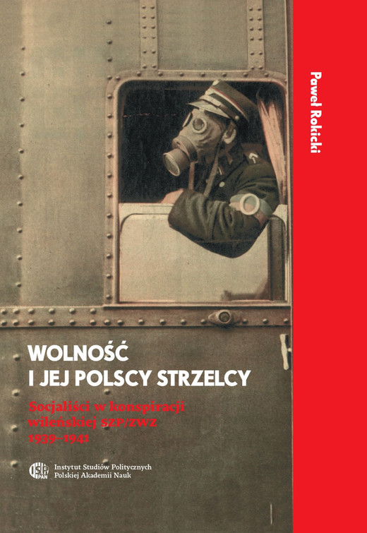 okładka Wolność i jej Polscy Strzelcy. Socjaliści w konspiracji wileńskiej SZP/ZWZ 1939-1941 ebook | epub, mobi | Rokicki Paweł