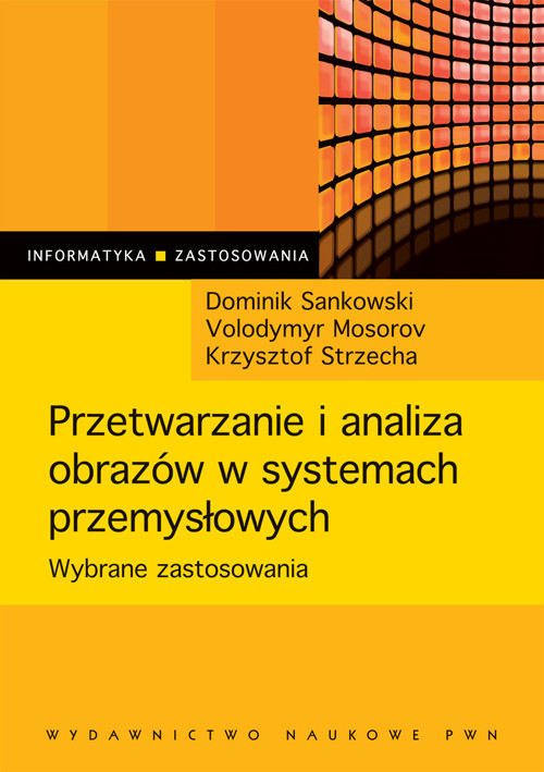 okładka Przetwarzanie i analiza obrazów w systemach przemysłowych Wybrane zastosowania książka