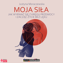 okładka Moja siła. Jak wyrwać się z kręgu przemocy i zacząć życie bez lęku audiobook | MP3 | Justyna Moraczewska