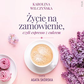 okładka Życie na zamówienie, czyli espresso z cukrem. Kawiarenka za rogiem. Tom 1 audiobook | MP3 | Karolina Wilczyńska