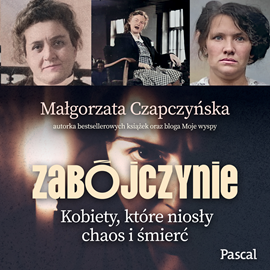 okładka Zabójczynie. Kobiety, które niosły chaos i śmierć audiobook | MP3 | Małgorzata Czapczyńska