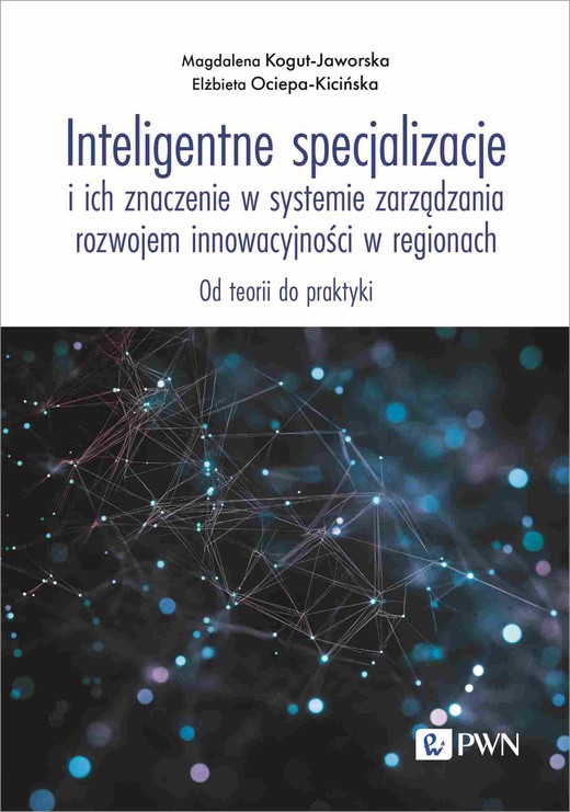 okładka Inteligentne specjalizacje i ich znaczenie w systemie zarządzania rozwojem innowacyjności w regionach. Od teorii do praktyki książka | Elżbieta Ociepa-Kicińska, Magdalena Kogut-Jaworska