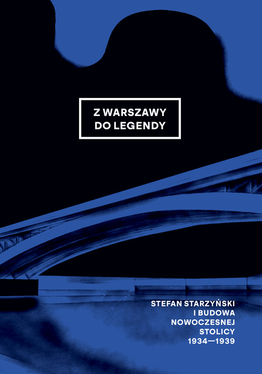 okładka Z Warszawy do legendy. Stefan Starzyński i budowa nowoczesnej stolicy 1934-1939 książka | Opracowanie zbiorowe, null null