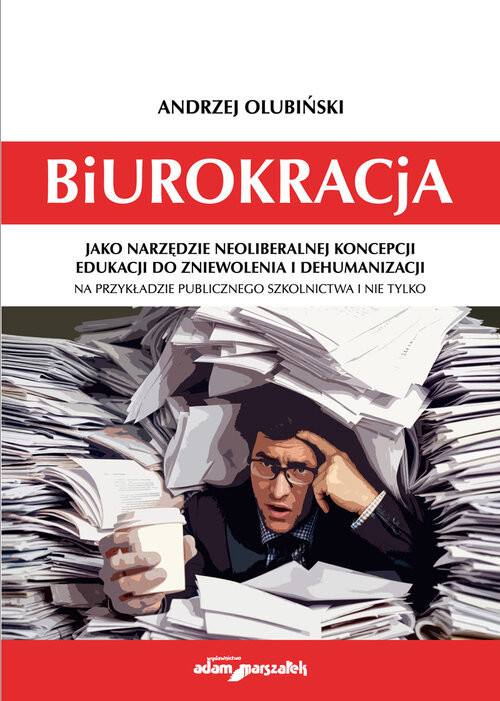 okładka Biurokracja jako narzędzie neoliberalnej koncepcji edukacji do zniewolenia i dehumanizacji na przykł książka