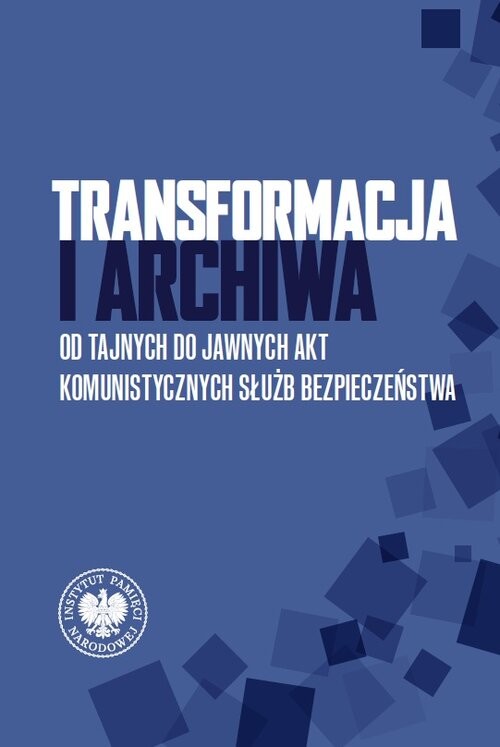 okładka Transformacja i archiwa Od tajnych do jawnych akt komunistycznych służb bezpieczenstwa książka