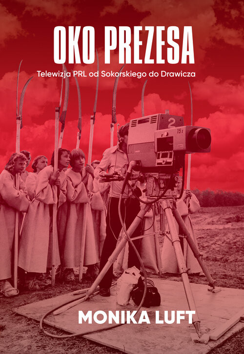 okładka Oko prezesa Telewizja PRL od Sokorskiego do Drawicza książka | Luft Monika