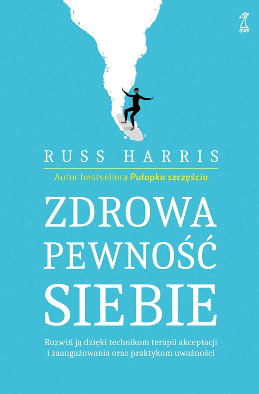 okładka Zdrowa pewność siebie. Rozwiń ją dzięki technikom terapii akceptacji i zaangażowania oraz praktykom uważności książka | Harris Russ
