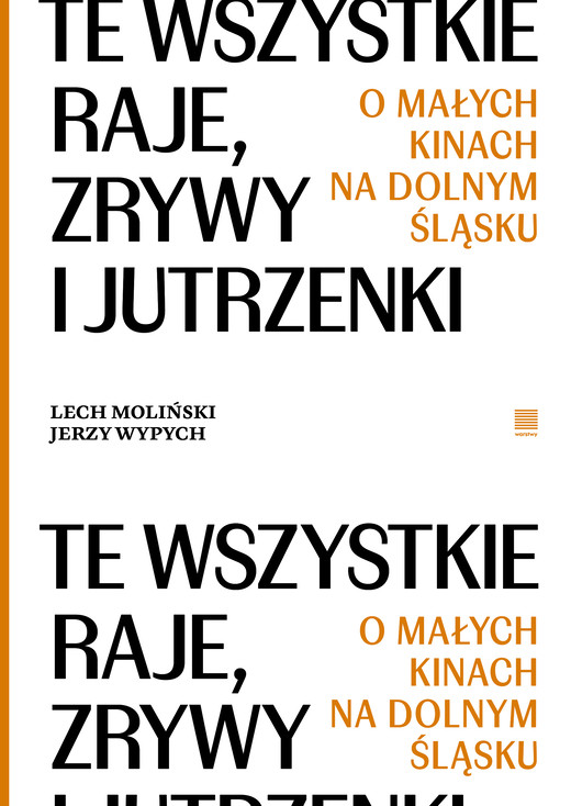 okładka Te wszystkie Raje, Zrywy i Jutrzenki.  O małych kinach na Dolnym Śląsku książka | Wypych Jerzy, Moliński Lech