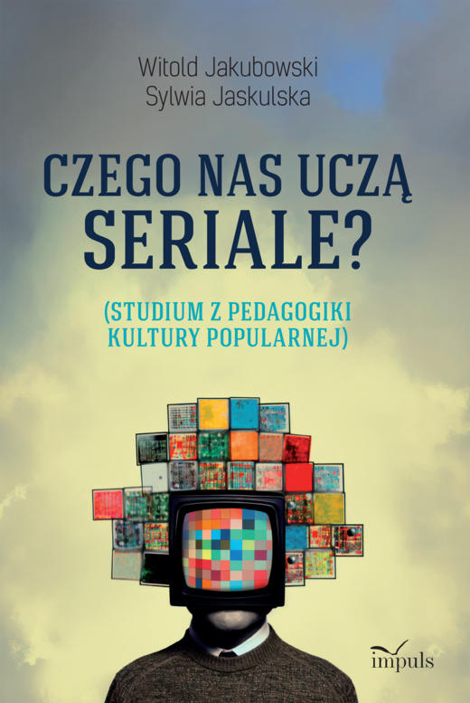 okładka Czego nas uczą seriale? Studium z pedagogiki kultury popularnej książka | Sylwia Jaskulska