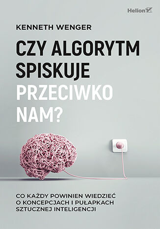 okładka Czy algorytm spiskuje przeciwko nam? Co każdy powinien wiedzieć o koncepcjach i pułapkach sztucznej inteligencji książka