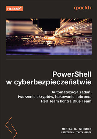 okładka PowerShell w cyberbezpieczeństwie. Automatyzacja zadań, tworzenie skryptów, hakowanie i obrona. Red Team kontra Blue Team książka