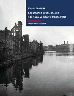 okładka Zabytkowa architektura gdańska w latach 1945-1951 książka | Marcin Gawlicki