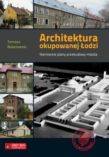 okładka Architektura okupowanej Łodzi. Niemieckie plany przebudowy miasta książka