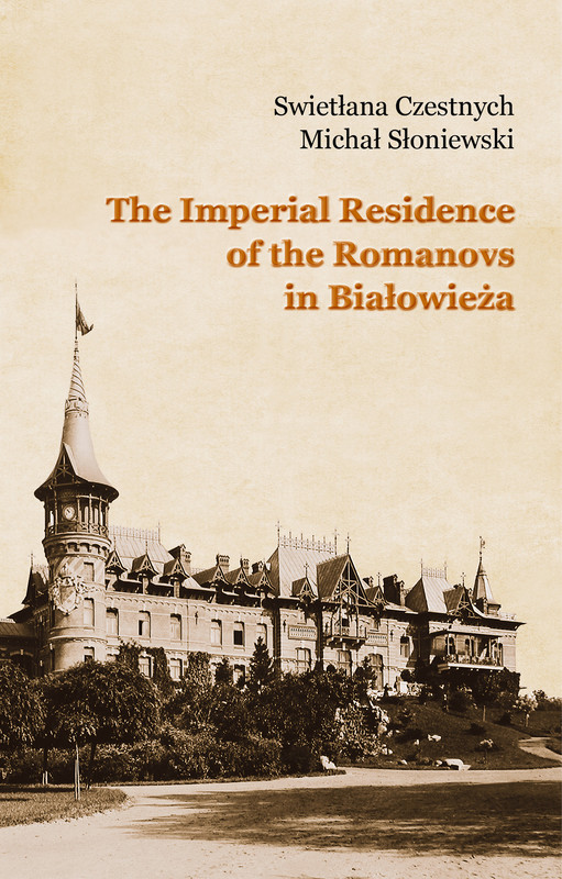 okładka The Imperial Residence of the Romanovs in Białowieża ebook | epub, mobi | Swietłana Czestnych, Michał Słoniewski