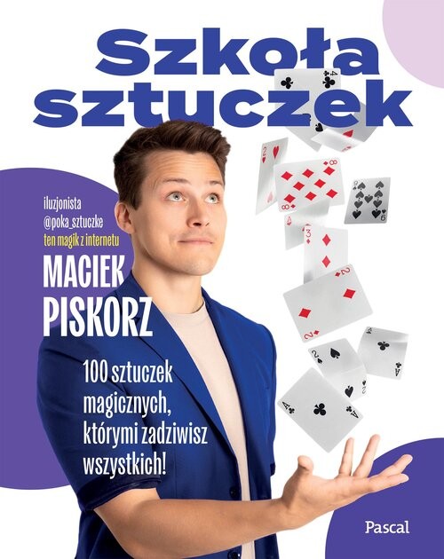 okładka Szkoła sztuczek. 100 sztuczek magicznych, którymi zadziwisz wszystkich! książka | Maciej Piskorz