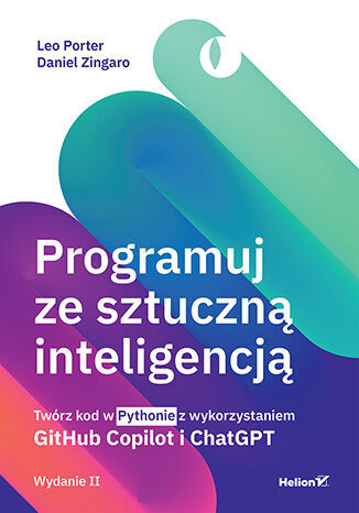 okładka Programuj ze sztuczną inteligencją. Twórz kod w Pythonie z wykorzystaniem GitHub Copilot i ChatGPT wyd. 2 książka | Daniel Zingaro, Leo Porter