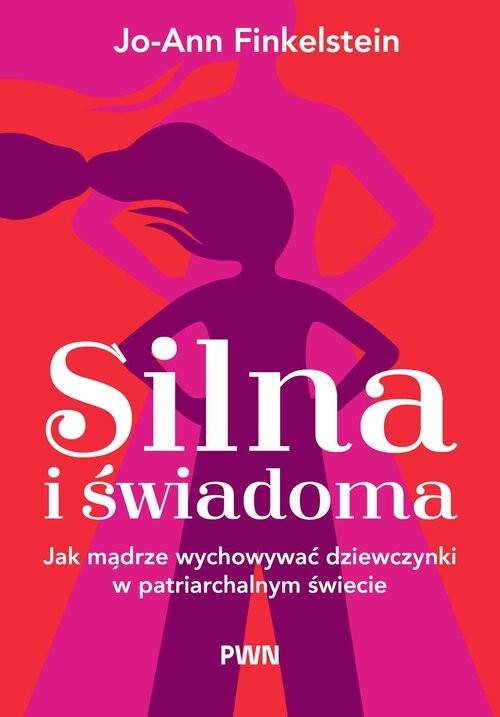 okładka Silna i świadoma Jak mądrze wychowywać dziewczynki w patriarchalnym świecie książka | Finkelstein Jo-Ann