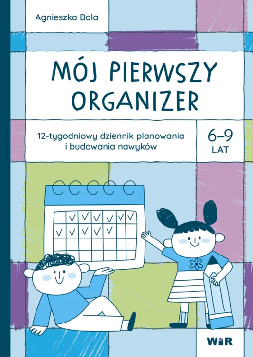 okładka Mój pierwszy Organizer 6-9 lat 12-tygodniowy dziennik planowania i budowania nawyków książka | Agnieszka Bala
