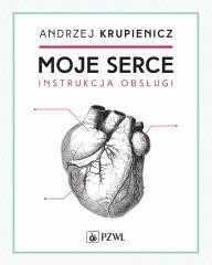 okładka Moje serce. Instrukcja obsługi książka | Andrzej Krupniewicz
