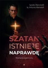 okładka Szatan istnieje naprawdę. Wyznania egzorcysty książka | Antonio Mattatelli, Sandro Mancinelli