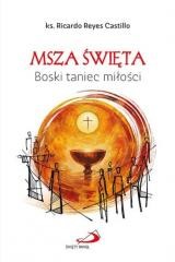 okładka Msza Święta. Boski taniec miłości książka | Ricardo ReyesCastillo