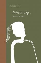 okładka Widzę cię. Oblicza miłości książka | Żuk Mariusz