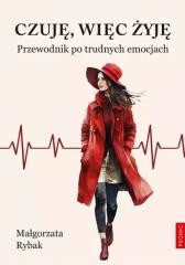 okładka Czuję, więc żyję. Przewodnik po trudnych emocjach książka | Małgorzata Rybak