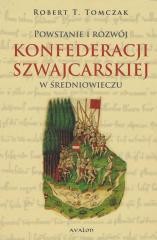 okładka Powstanie i rozwój Konfederacji Szwajcarskiej... książka | Tomczak RobertT.